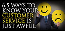 6.5 WAYS TO KNOW YOUR CUSTOMER SERVICE IS JUST AWFUL