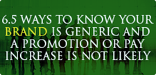 6.5 WAYS TO KNOW YOUR BRAND IS GENERIC AND A PROMOTION OR PAY INCREASE IS NOT LIKELY