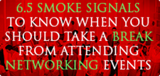 6.5 SMOKE SIGNALS TO KNOW WHEN YOU SHOULD TAKE A BREAK FROM ATTENDING NETWORKING EVENTS