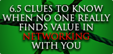 6.5 CLUES TO KNOW WHEN NO ONE REALLY FINDS VALUE IN NETWORKING WITH YOU